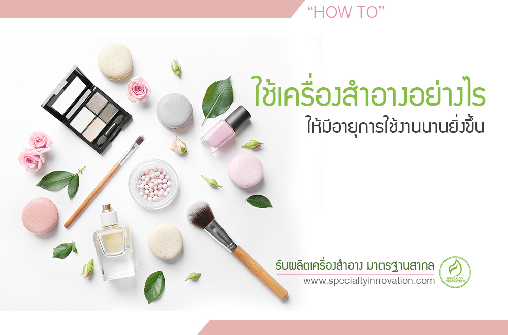 ใช้เครื่องสำอางอย่างไร ให้ยืดอายุการใช้งานนานยิ่งขึ้น